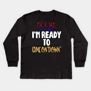 Pick Me Im Ready To Come On Down T-Shirt Kids Long Sleeve T-Shirt